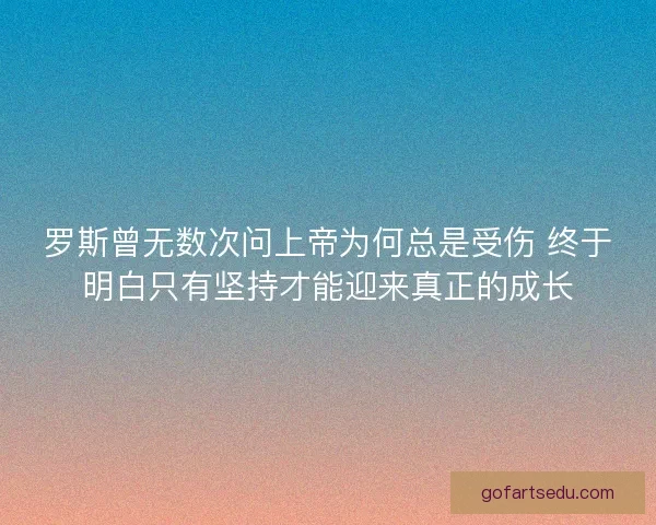 罗斯曾无数次问上帝为何总是受伤 终于明白只有坚持才能迎来真正的成长 罗斯曾无数次问上帝为何总是受伤 终于明白只有坚持才能迎来真正的成长
