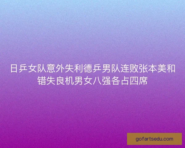 日乒女队意外失利德乒男队连败张本美和错失良机男女八强各占四席